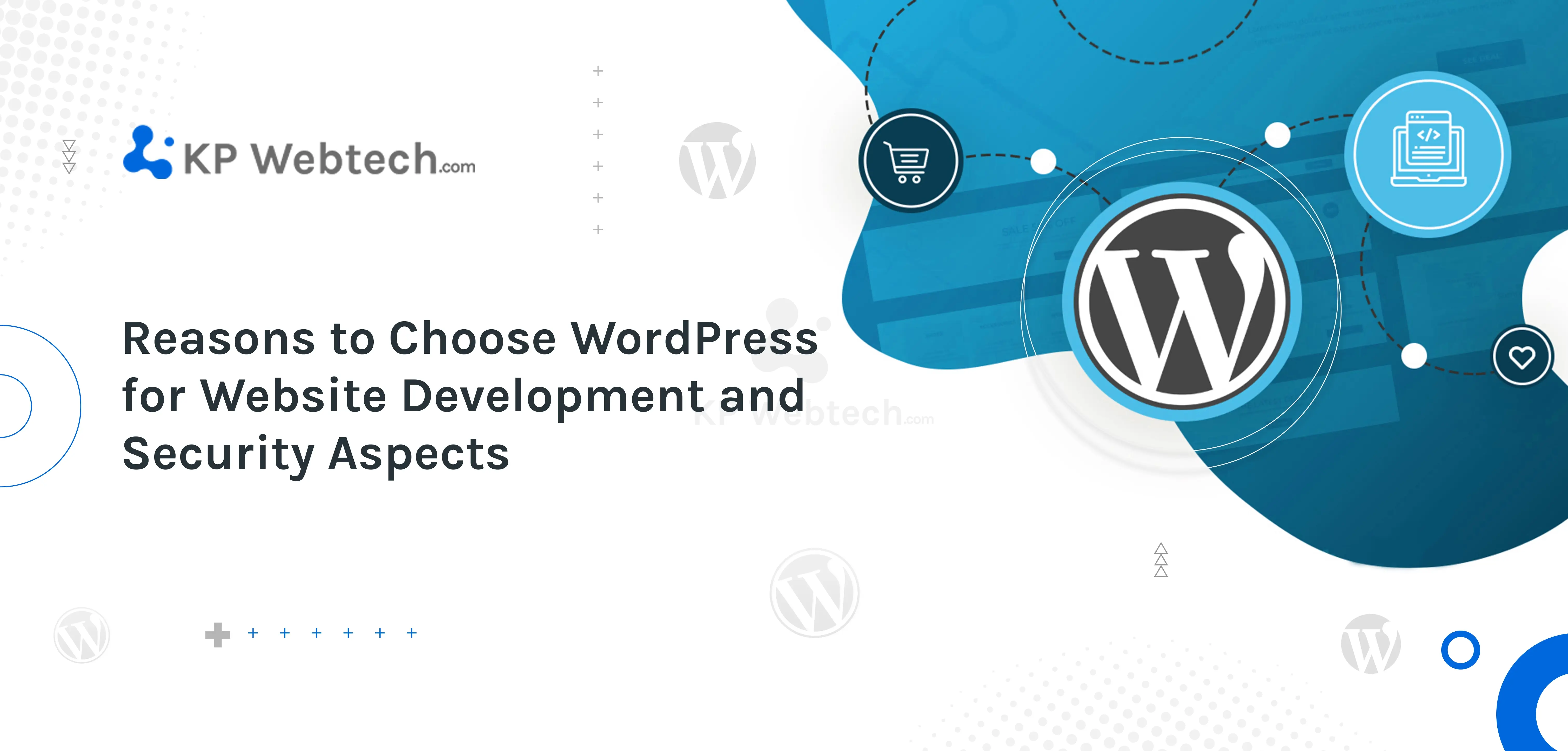 Reasons Why Choose WordPress for Website Development and Security Aspects to Look Out For
